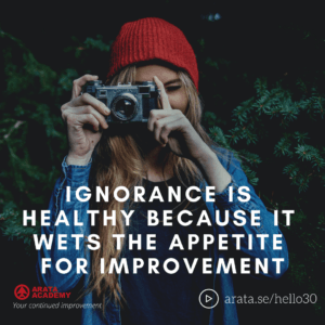 Ignorance is healthy because it wets the appetite for improvement - Seiiti Arata, Arata Academy