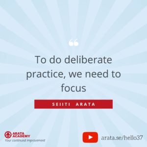 To do deliberate practice, we need to focus - Seiiti Arata, Arata Academy