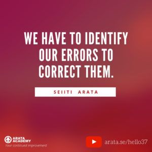 We have to identify our errors to correct them. - Seiiti Arata, Arata Academy