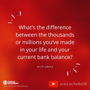 What’s the difference between the thousands or millions you’ve made in your life and your current bank balance? (118) - Seiiti Arata, Arata Academy