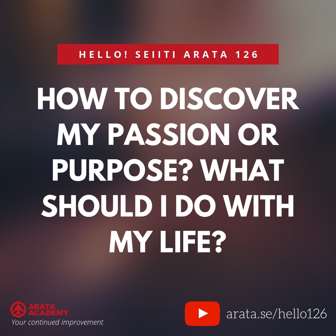 How to discover my passion or purpose? What should I do with my life? (126) - Seiiti Arata, Arata Academy