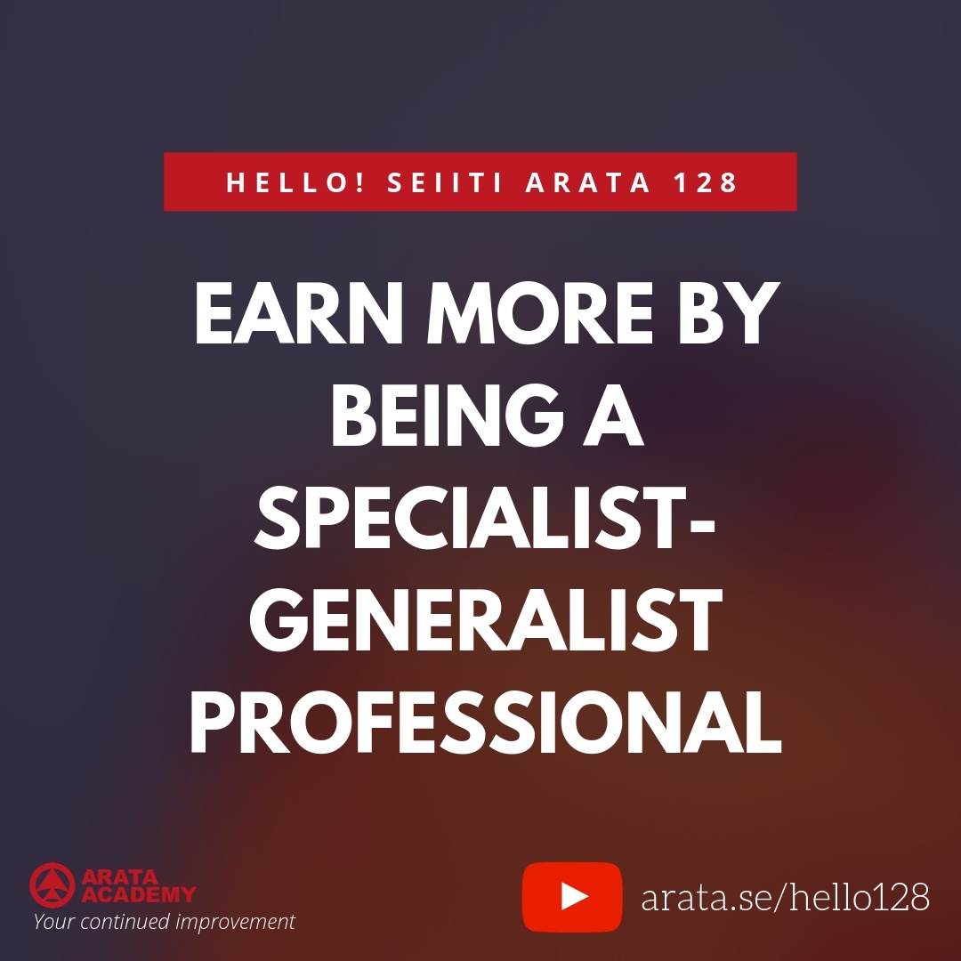 Earn more by being a specialist-generalist professional (128) - Seiiti Arata, Arata Academy