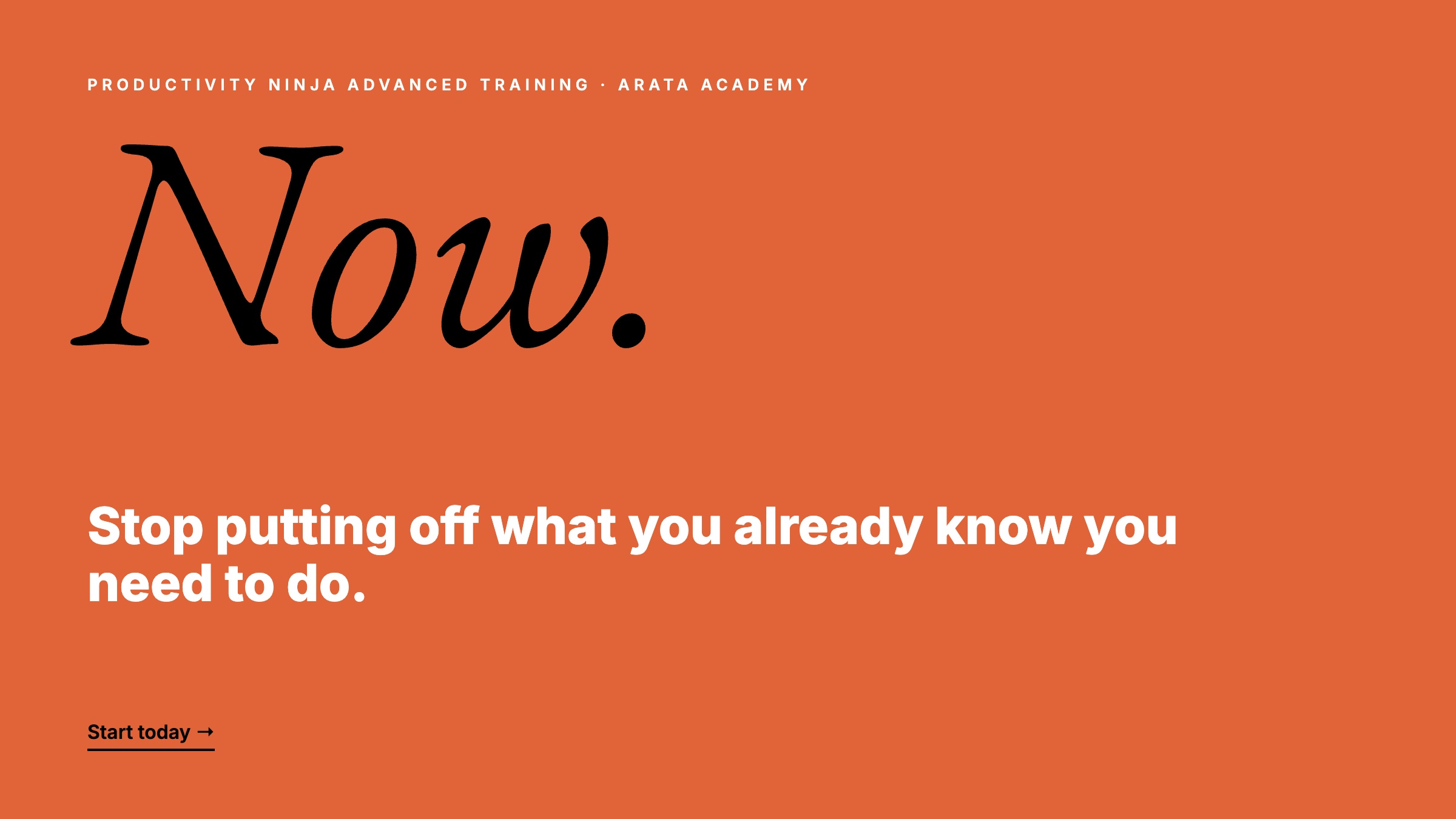 Productivity Ninja, Now., Stop putting off what you already know you need to do., Arata Academy