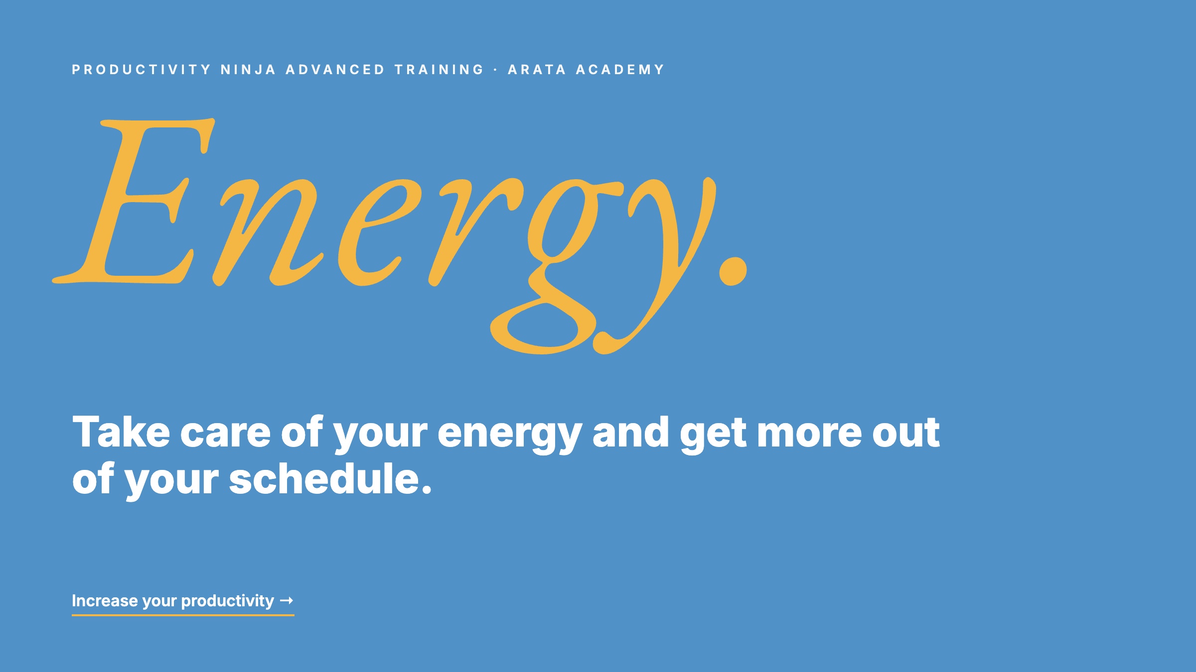 Productivity Ninja, Energy., Take care of your energy and get more out of your schedule., Arata Academy