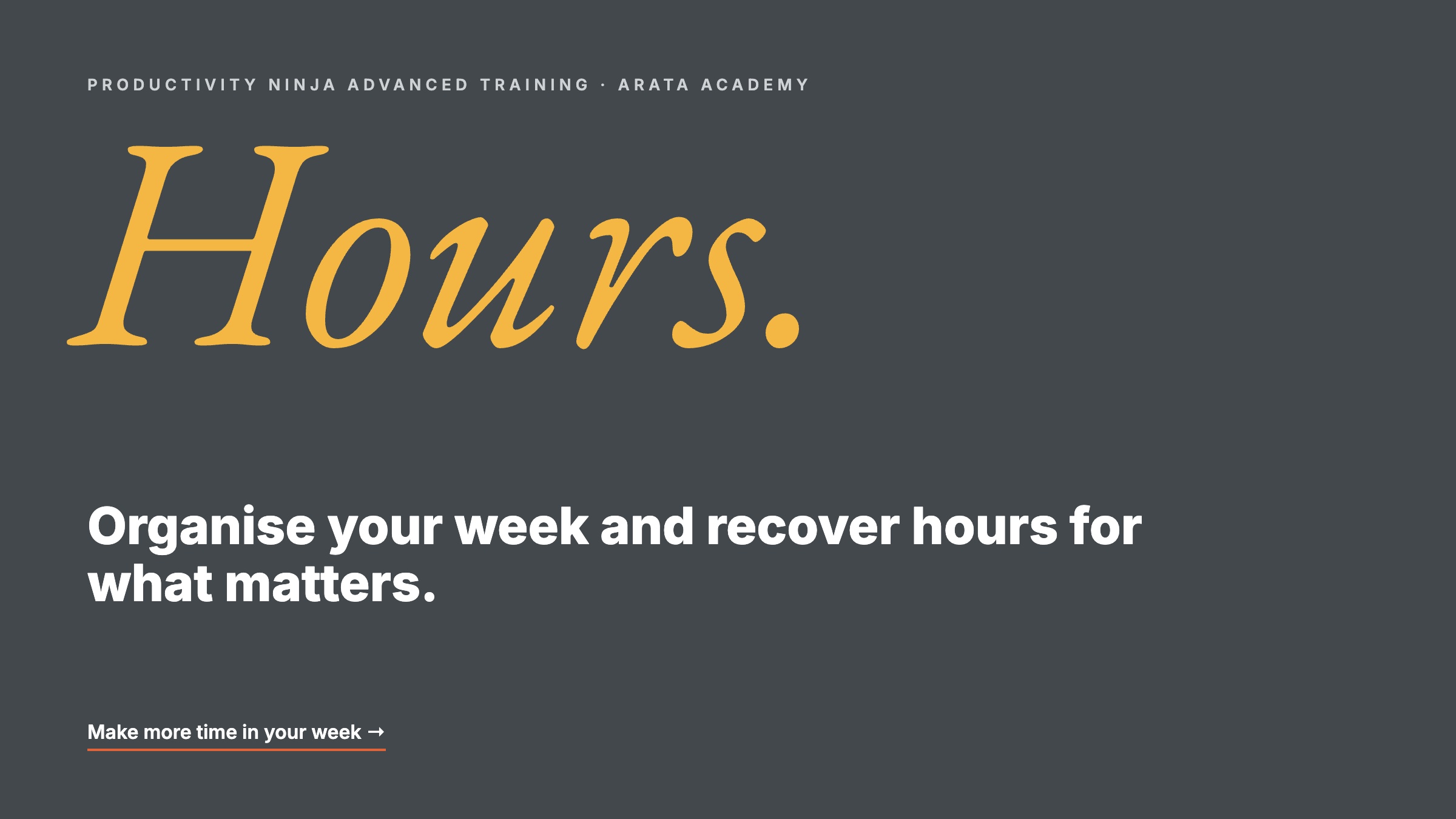 Productivity Ninja, Hours., Organise your week and recover hours for what matters., Arata Academy