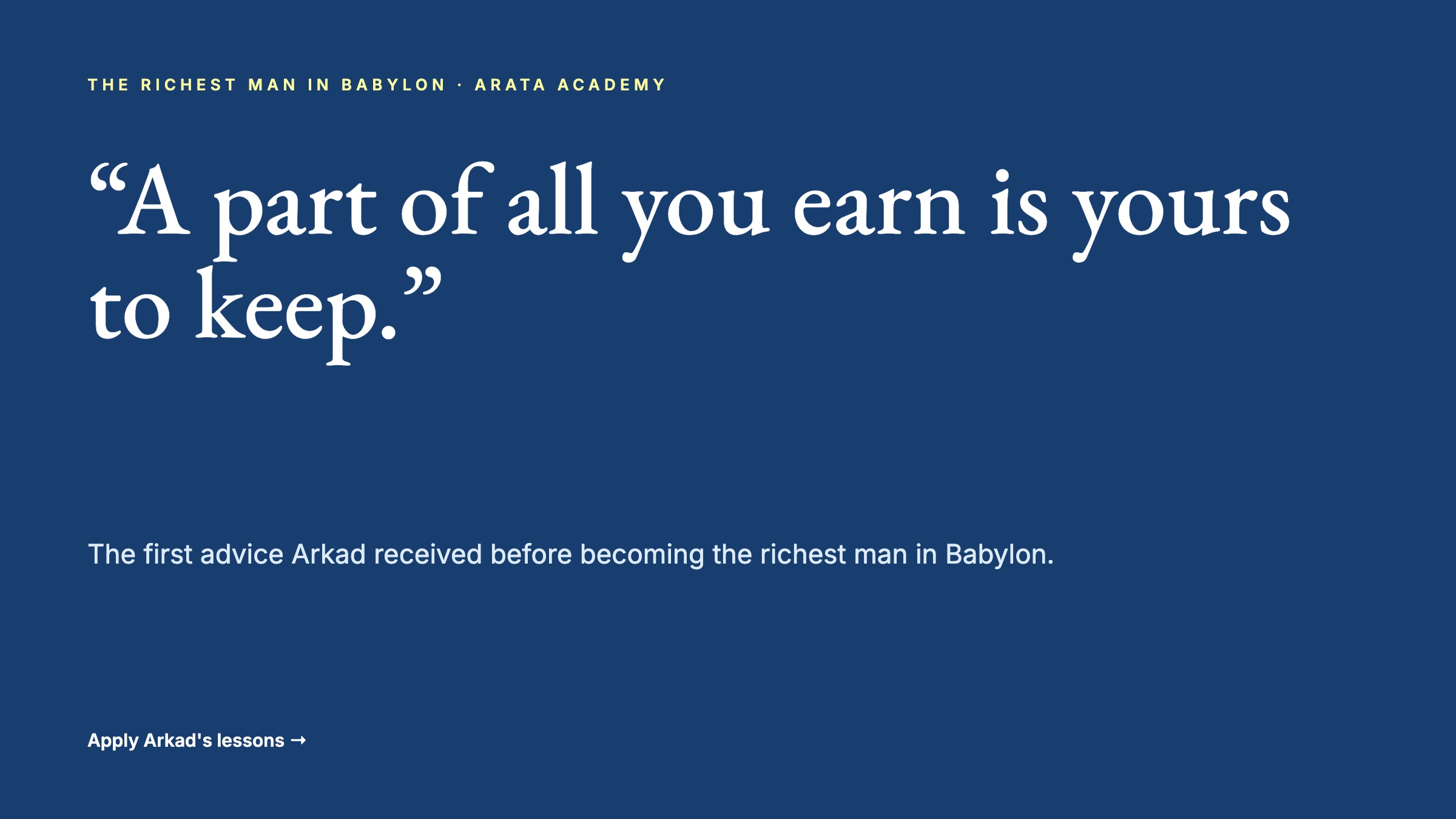 Truly Wealthy, A part of all you earn is yours to keep., The first advice Arkad received before becoming the richest man in Babylon., Arata Academy