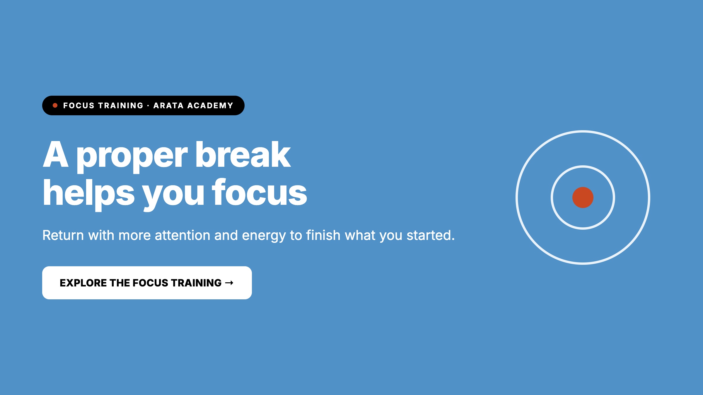 Focus, A proper break helps you focus, Return with more attention and energy to finish what you started., Arata Academy