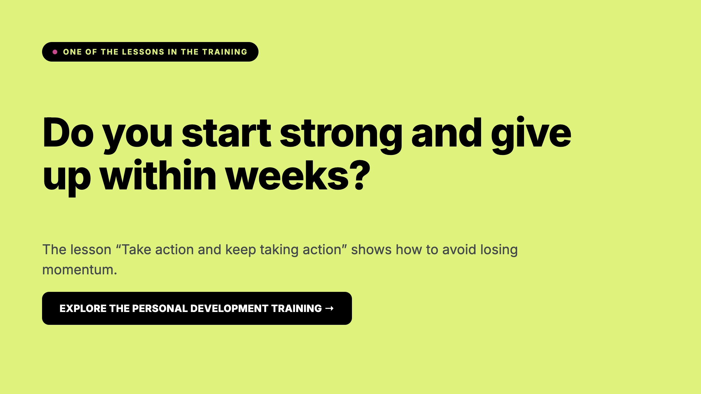 Personal Development, Do you start strong and give up within weeks?, The lesson Take action and keep taking action shows how to avoid losing momentum., Arata Academy
