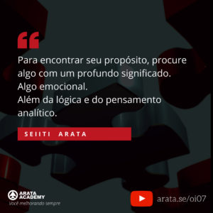 Como encontrar propósito na vida (uma referencia) - Oi Seiiti Arata 07 - Algo emocional alem da lógica