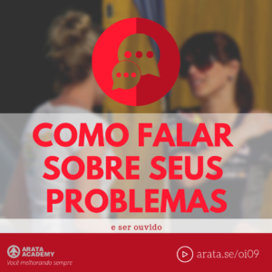 Como falar sobre os seus problemas e ser ouvido - Oi Seiiti Arata 09