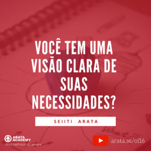 Como acordar mais cedo e ser uma pessoa matinal - Oi! Seiiti Arata 16 - Você tem uma visão clara de suas necessidades?