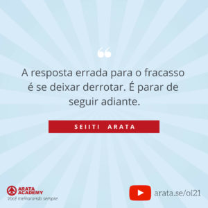 Mentalidade da alta performance: cinco passos simples - Oi Seiiti Arata 21 - Parar de seguir adiante.
