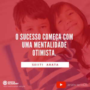 Mentalidade da alta performance: cinco passos simples - Oi Seiiti Arata 21 - O sucesso começa com uma mentalidade otimista.
