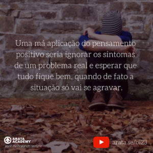 Pensamento positivo: o lado bom e o lado ruim - Oi Seiiti Arata 23 - Ignorar os sintomas de um problema real.