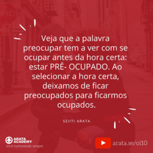 Como controlar sua preocupação - Oi Seiiti Arata 10 - Deixamos de ficar preocupados para ficarmos ocupados