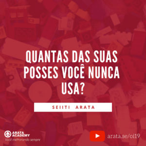 É assim que suas posses te possuem - Oi Seiiti Arata 19 - Quantas das suas posses você nunca usa?