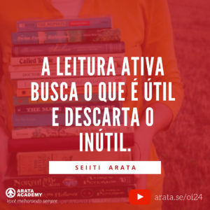 Três cuidados antes de ler livros de auto ajuda - Oi Seiiti Arata 24 - Busca o que é útil e descarta o inútil