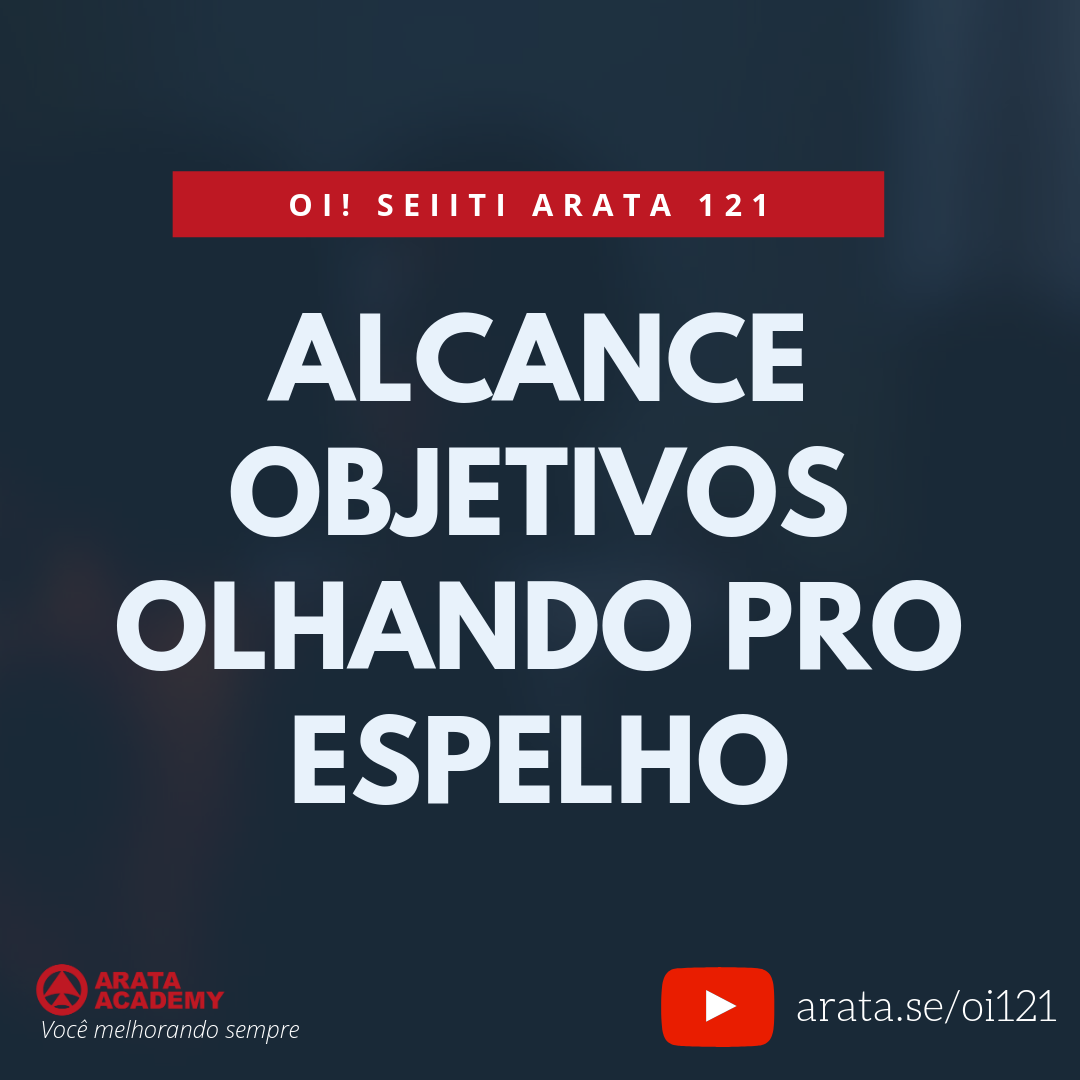 Alcance objetivos olhando pro espelho (121) - Seiiti Arata, Arata Academy