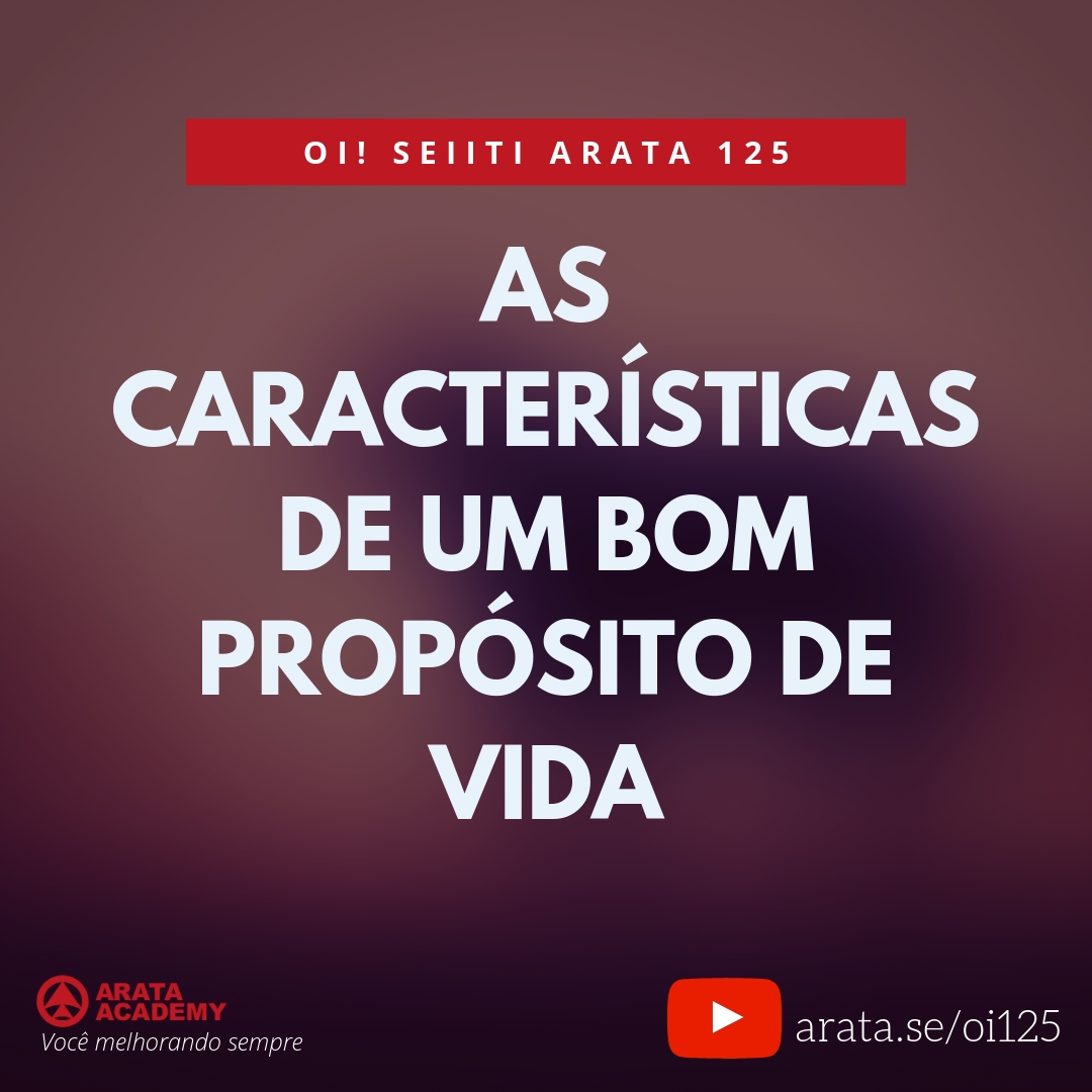 As características de um bom propósito de vida (125) - Seiiti Arata, Arata Academy