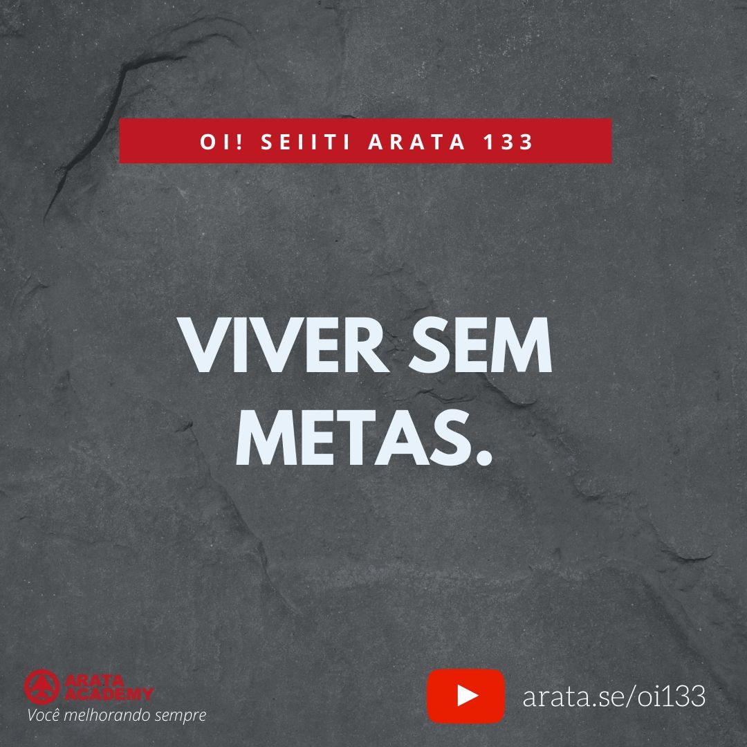 VIVER SEM METAS. (133) - Seiiti Arata, Arata Academy