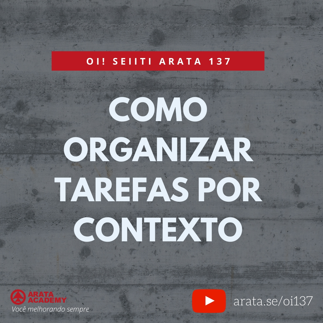 COMO ORGANIZAR TAREFAS POR CONTEXTO (137) - Seiiti Arata, Arata Academy