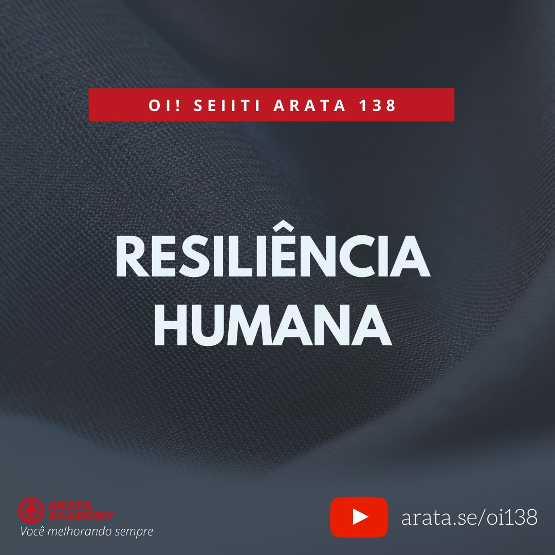 RESILIÊNCIA HUMANA (138) - Seiiti Arata, Arata Academy