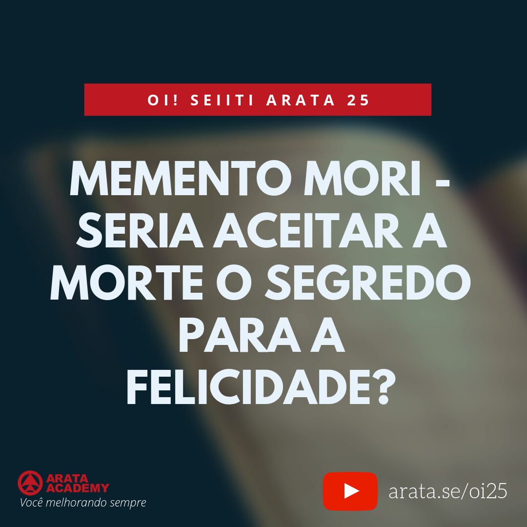 Memento mori - Seria aceitar a morte o segredo para a felicidade? (27) - Seiiti Arata, Arata Academy