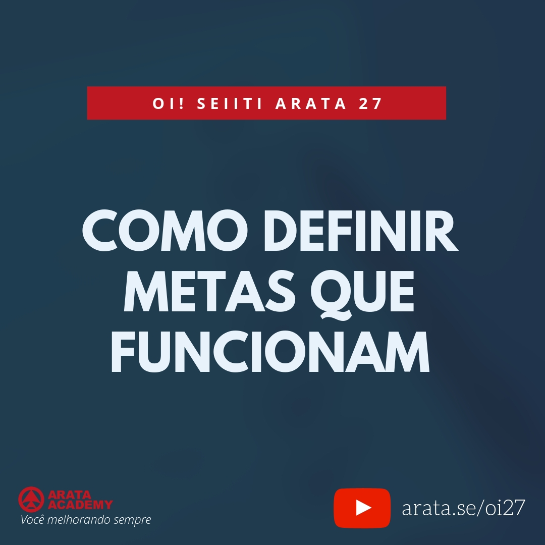 Como definir metas que funcionam. (27) - Seiiti Arata, Arata Academy