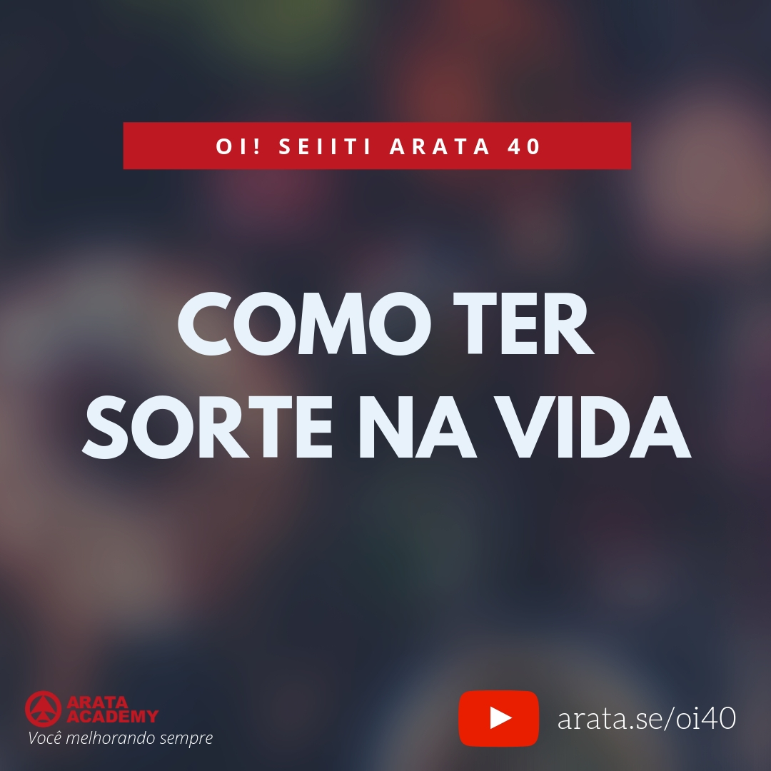 Como ter sorte na vida (40) - Seiiti Arata, Arata Academy