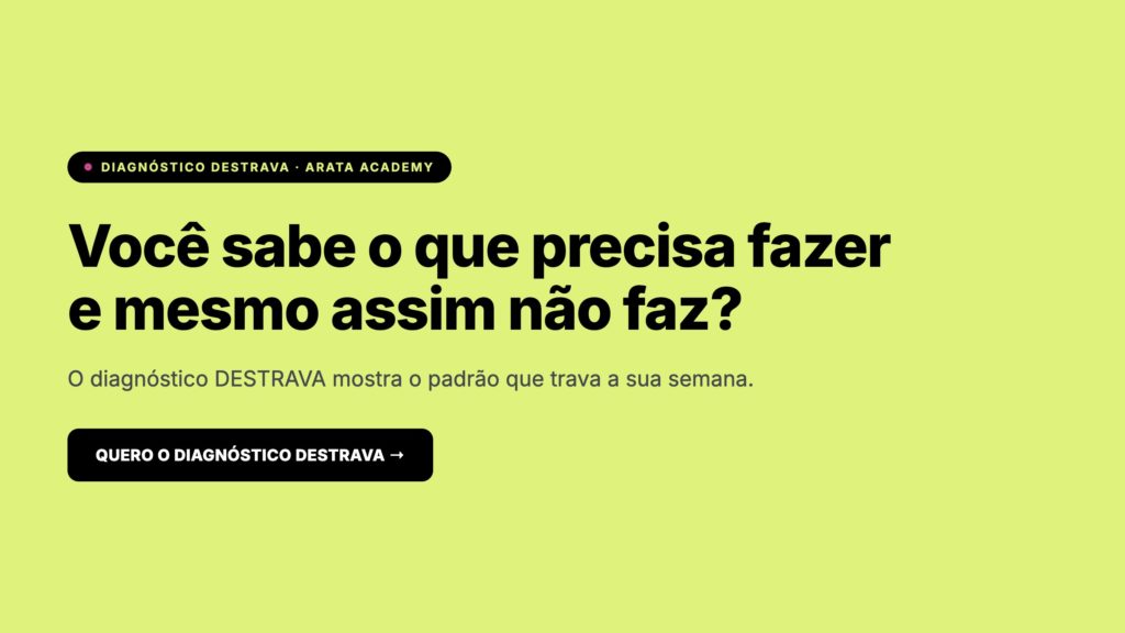 Diagnóstico DESTRAVA, você sabe o que precisa fazer e mesmo assim não faz, Arata Academy