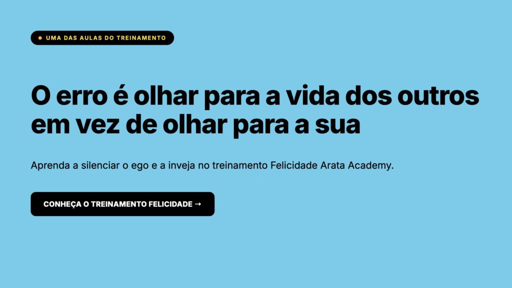 Felicidade Arata Academy, o erro é olhar para a vida dos outros em vez de olhar para a sua, treinamento