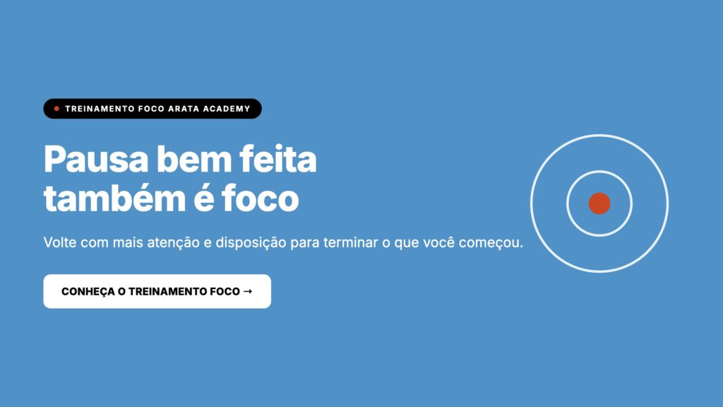 Foco Arata Academy, pausa bem feita também é foco, treinamento