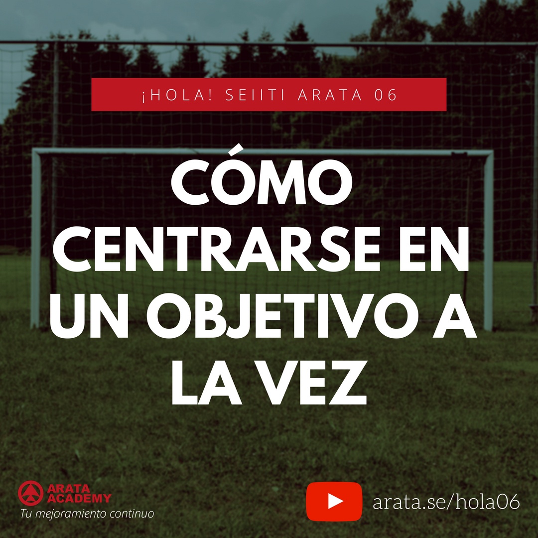 Cómo Centrarse En Un Objetivo A La Vez (06) - Seiiti Arata, Arata Academy