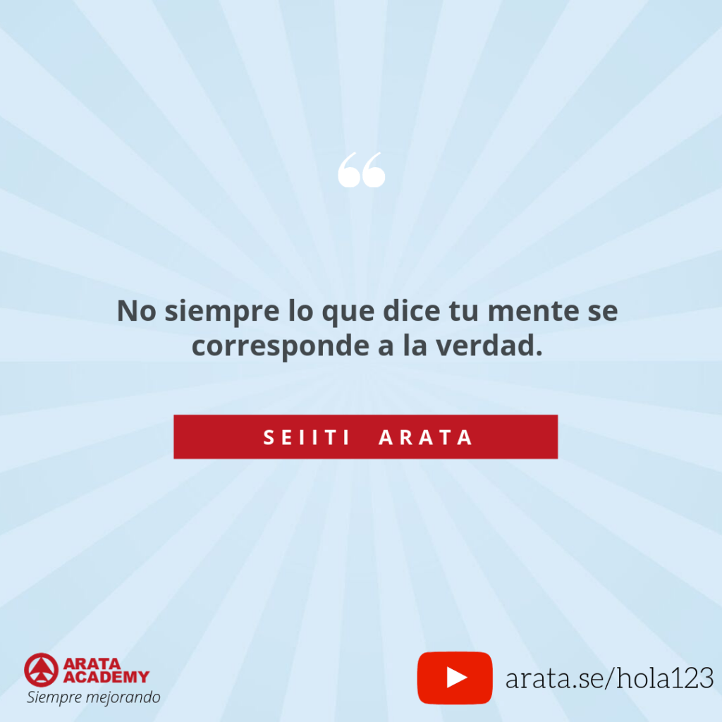 No siempre lo que dice tu mente se corresponde a la verdad. - Seiiti Arata