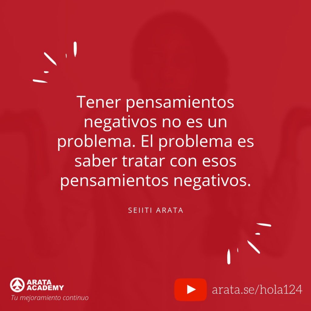 Tener pensamientos negativos no es un problema. El problema es saber tratar con esos pensamientos negativos. - Seiiti Arata