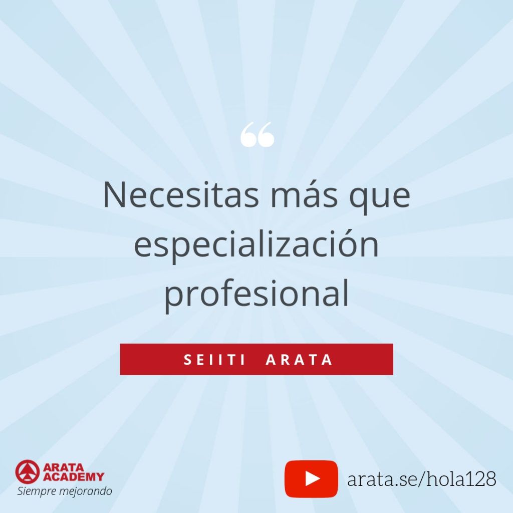Necesitas más que especialización profesional. - Seiiti Arata