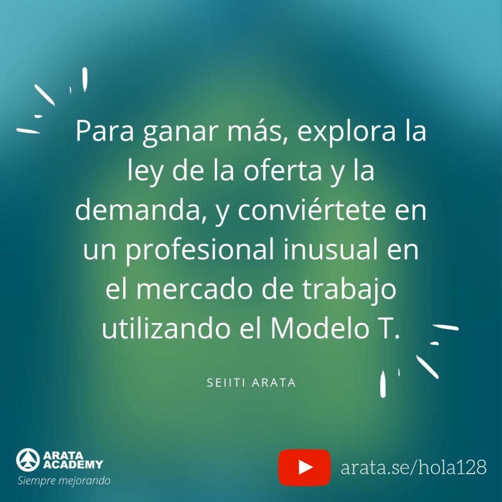 Para ganar más, explora la ley de la oferta y la demanda, y conviértete en un profesional inusual en el mercado de trabajo utilizando el Modelo T. - Seitii Arata