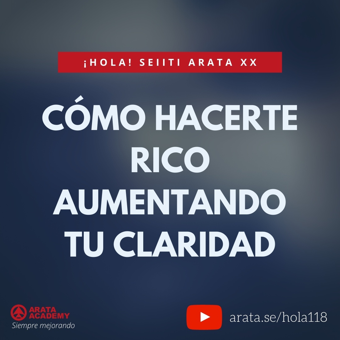 Cómo hacerte rico aumentando tu claridad (118) - Seiiti Arata, Arata Academy