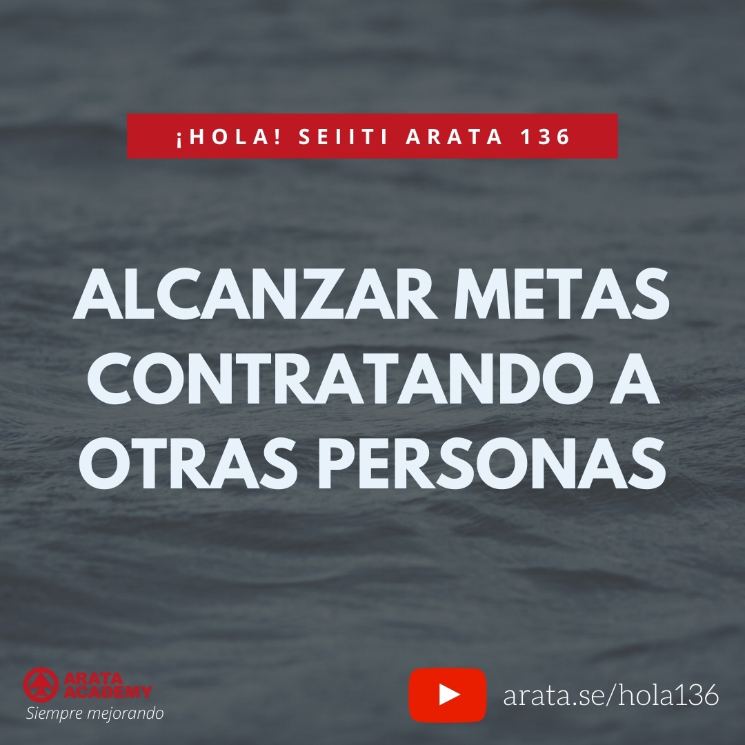 ALCANZAR METAS CONTRATANDO A OTRAS PERSONAS (136) - Seiiti Arata, Arata Academy