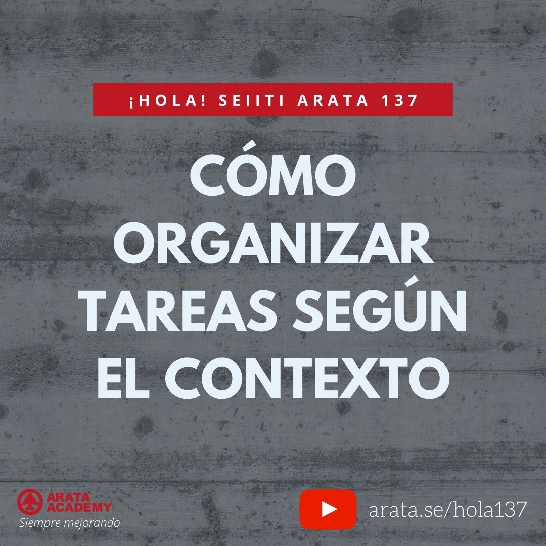 CÓMO ORGANIZAR TAREAS SEGÚN EL CONTEXTO (137) - Seiiti Arata, Arata Academy