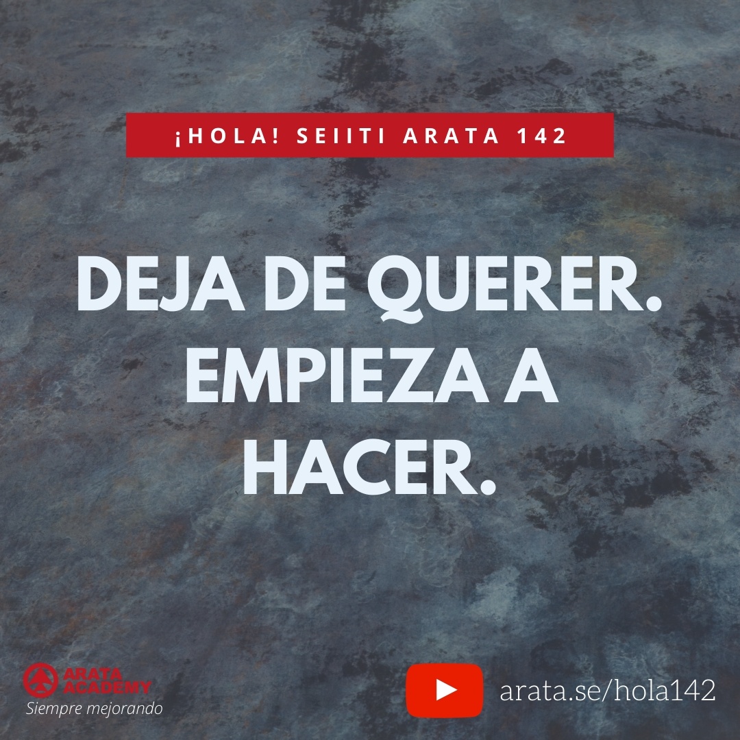 DEJA DE QUERER. EMPIEZA A HACER. (142) - Seiiti Arata, Arata Academy