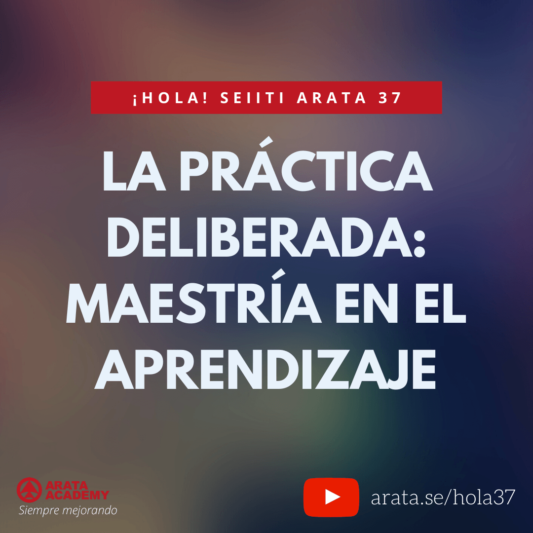 La práctica deliberada: maestría en el aprendizaje (37) - Seiiti Arata, Arata Academy