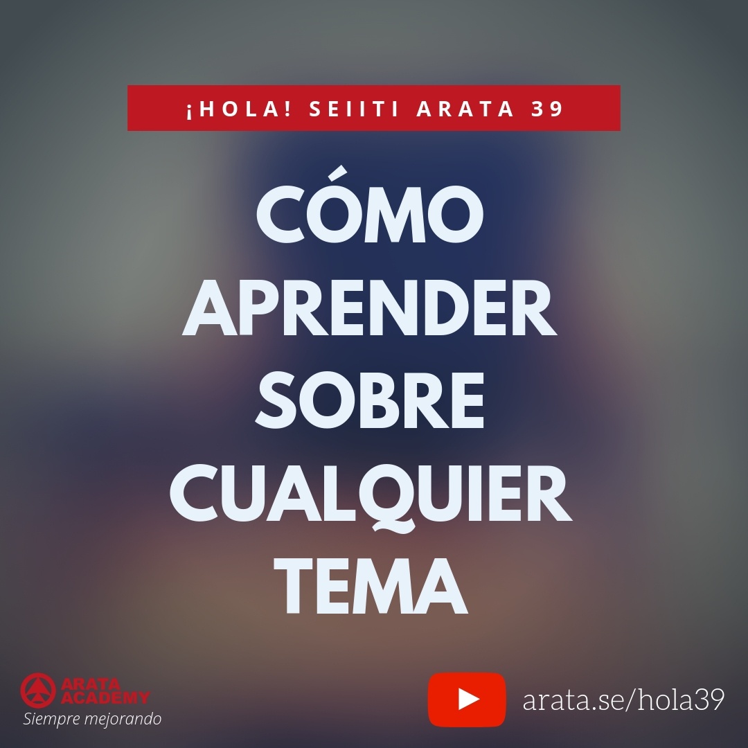 Cómo aprender sobre cualquier tema (39) - Seiiti Arata, Arata Academy